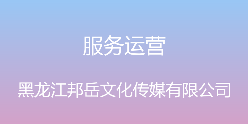 服务运营 - 黑龙江邦岳文化传媒有限公司